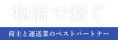 物流で繋ぐ 荷主と運送業のベストパートナー